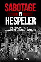 Icon image Sabotage in Hespeler: The February 6th, 1916, A.B. Jardine Munitions Factory Fire