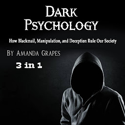 Icon image Dark Psychology: How Blackmail, Manipulation, and Deception Rule Our Society