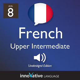 Icon image Learn French - Level 8: Upper Intermediate French, Volume 1: Lessons 1-25