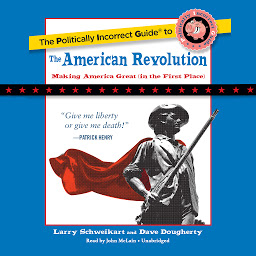Icon image The Politically Incorrect Guide to the American Revolution