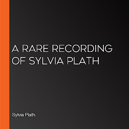 Icon image A Rare Recording of Sylvia Plath