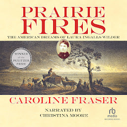 Icon image Prairie Fires: The American Dreams of Laura Ingalls Wilder