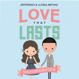 Icon image Love That Lasts: How We Discovered God’s Better Way for Love, Dating, Marriage, and Sex