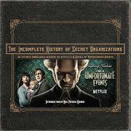 Icon image The Incomplete History of Secret Organizations: An Utterly Unreliable Account of Netflix's A Series of Unfortunate Events