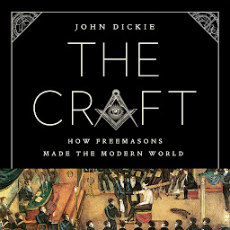 Obraz ikony: The Craft: How the Freemasons Made the Modern World