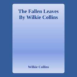 Icon image The Fallen Leaves By Wilkie Collins: Popular Books by Wilkie Collins : All times Bestseller Demanding Books