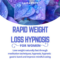 Icon image Rapid Weight Loss Hypnosis For Women: Lose Weight Naturally Fast Through Meditation Techniques, Hypnosis, Hypnotic Gastric Band and Improve Mindful Eating.
