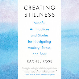 Icon image Creating Stillness: Mindful Art Practices and Stories for Navigating Anxiety, Stress, and Fear