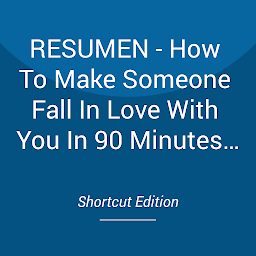 Obraz ikony: RESUMEN - How To Make Someone Fall In Love With You In 90 Minutes Or Less / Cómo hacer que alguien se enamore de ti en 90 minutos o menos Por Nicholas Boothman