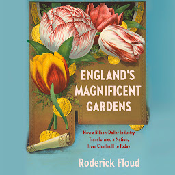 Icon image England's Magnificent Gardens: How a Billion-Dollar Industry Transformed a Nation, from Charles II to Today
