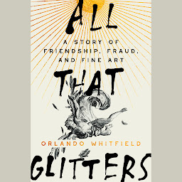 Icon image All That Glitters: A Story of Friendship, Fraud, and Fine Art