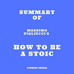 Icon image Summary of Massimo Pigliucci's How to Be a Stoic