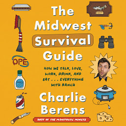 Icon image The Midwest Survival Guide: How We Talk, Love, Work, Drink, and Eat . . . Everything with Ranch