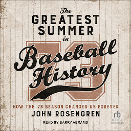 Icon image The Greatest Summer in Baseball History: How the '73 Season Changed Us Forever