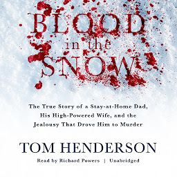 Icon image Blood in the Snow: The True Story of a Stay-at-Home Dad, His High-Powered Wife, and the Jealousy That Drove Him to Murder