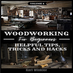 Icon image Woodworking for Beginners: Helpful Tips, Tricks and Hacks