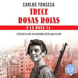 Obraz ikony: Trece Rosas Rojas y la Rosa catorce: La historia más conmovedora de la guerra civil