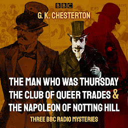 Icon image G. K. Chesterton: Three BBC Radio Mysteries: The Man Who Was Thursday, The Club of Queer Trades & The Napoleon of Notting Hill