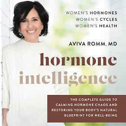 Icon image Hormone Intelligence: The Complete Guide to Calming Hormone Chaos and Restoring Your Body’s Natural Blueprint for Well-Being