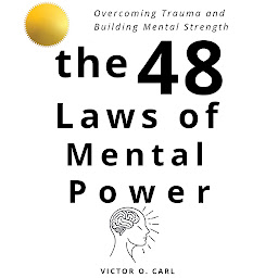 Icon image The 48 Laws of Mental Power: Overcoming Trauma and Building Mental Strength