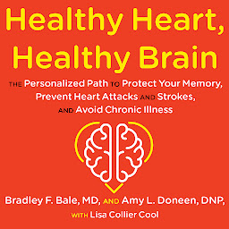 Icon image Healthy Heart, Healthy Brain: The Personalized Path to Protect Your Memory, Prevent Heart Attacks and Strokes, and Avoid Chronic Illness