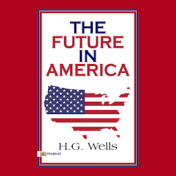 Icon image The Future in America – Audiobook: The Future in America: H.G. Wells' Vision of Progress and Possibilities by H.G. Wells