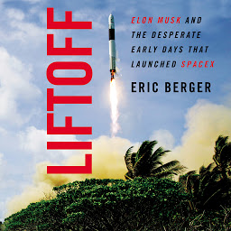 Icon image Liftoff: Elon Musk and the Desperate Early Days That Launched SpaceX