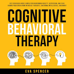 Imagen de icono Cognitive Behavioral Therapy: CBT Techniques Made Simple for Overcoming Anxiety, Depression, and Fear. Rewire Your Brain From Intrusive Thoughts, Emotional Intelligence, and More!