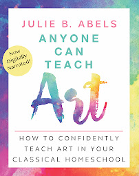 Icon image Anyone Can Teach Art: How to Confidently Teach Art in Your Classical Homeschool