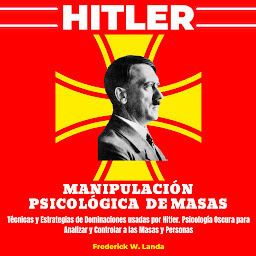 Obraz ikony: Hitler - Manipulación Psicológica de Masas: Técnicas y Estrategias de Dominaciones usadas por Hitler. Psicología oscura para analizar y Controlar a las Masas y Personas