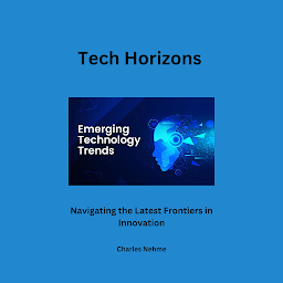 Icon image Tech Horizons (Navigating the Latest Frontiers in Innovation)