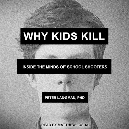 Icon image Why Kids Kill: Inside the Minds of School Shooters