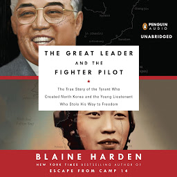 Obraz ikony: The Great Leader and the Fighter Pilot: The True Story of the Tyrant Who Created North Korea and the Young Lieutenant Who Stole His Way to Freedom