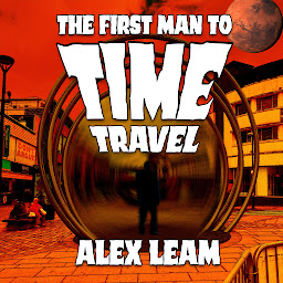 Obraz ikony: The First Man to Time Travel: What Would They Think If They Could See You Now?