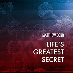 Icon image Life's Greatest Secret: The Race to Crack the Genetic Code