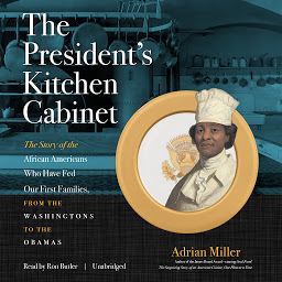 Symbolbild für The President’s Kitchen Cabinet: The Story of the African Americans Who Have Fed Our First Families, from the Washingtons to the Obamas
