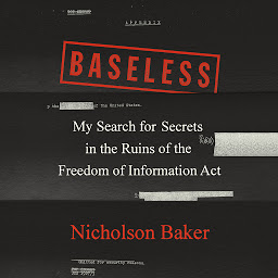Icon image Baseless: My Search for Secrets in the Ruins of the Freedom of Information Act