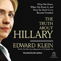 Icon image The Truth About Hillary: What She Knew, When She Knew It, and How Far She'll Go to Become President
