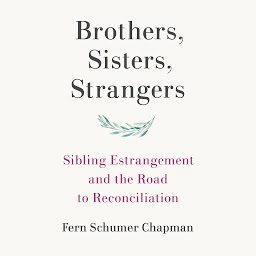 Icon image Brothers, Sisters, Strangers: Sibling Estrangement and the Road to Reconciliation