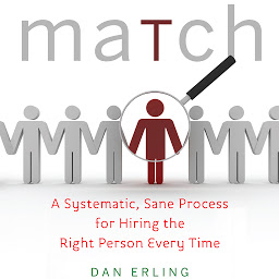 Icon image Match: A Systematic, Sane Process for Hiring the Right Person Every Time
