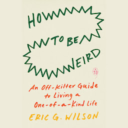 Icon image How to Be Weird: An Off-Kilter Guide to Living a One-of-a-Kind Life