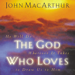 Icon image The God Who Loves: He Will Do Whatever It Takes To Draw Us To Him