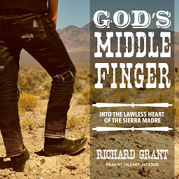 Icon image God's Middle Finger: Into the Lawless Heart of the Sierra Madre