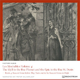 Icon image Les Misérables: Volume 4: The Idyll in the Rue Plumet and the Epic in the Rue St. Denis - Book 4: Succor from Below May Turn out to be Succor from on High (Unabridged)