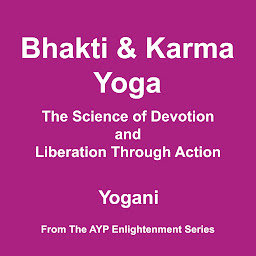 Icon image Bhakti & Karma Yoga - The Science of Devotion and Liberation Through Action (AYP Enlightenment Series Book 8)