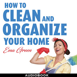 Obraz ikony: How To Clean and Organize Your House: Speed Cleaning, Decluttering, Organizing
