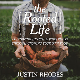 Icon image The Rooted Life: Cultivating Health and Wholeness Through Growing Your Own Food