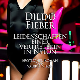 Icon image Dildo Fieber: Leidenschaften einer Vertreterin in Nylon | Erotischer Roman