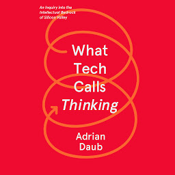 Icon image What Tech Calls Thinking: An Inquiry into the Intellectual Bedrock of Silicon Valley