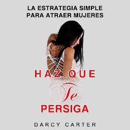 Icon image Haz Que Te Persiga [Make Me Chase You]: La Estrategia Simple para Atraer Mujeres [The Simple Strategy to Attract Women]